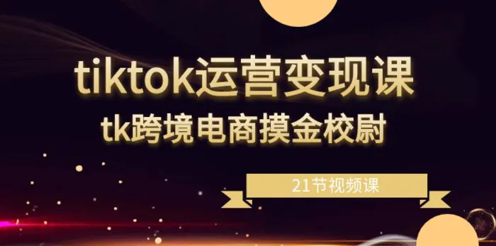 图片[1]-tiktok运营变现课，tk跨境电商摸金校尉（21节视频课）-蛙蛙资源网