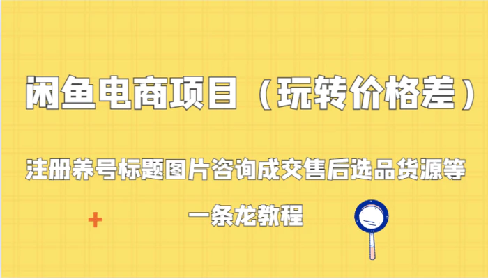 图片[1]-闲鱼电商项目（玩转价格差）：注册养号标题图片咨询成交售后选品货源等，一条龙教程-蛙蛙资源网