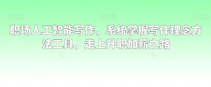 图片[1]-职场人工智能写作，系统掌握写作理念方法工具，走上升职加薪之路-蛙蛙资源网