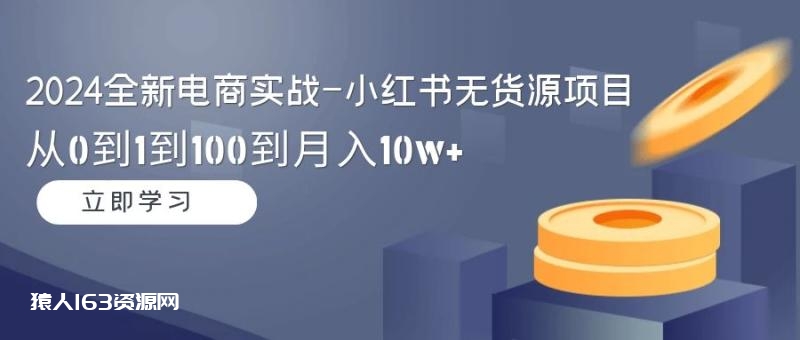 图片[1]-（9169期）2024全新电商实战-小红书无货源项目：从0到1到100到月入10w+-蛙蛙资源网