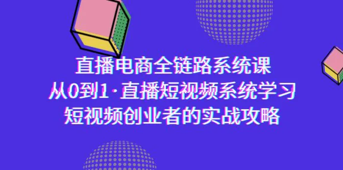 图片[1]-（9175期）直播电商-全链路系统课，从0到1·直播短视频系统学习，短视频创业者的实战-蛙蛙资源网