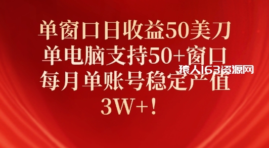 单窗口日收益50美刀，单电脑支持50+窗口，每月单账号稳定产值3W+!
