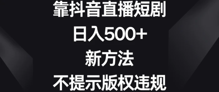 图片[1]-靠抖音直播短剧，日入500+，新方法、不提示版权违规【揭秘】-蛙蛙资源网
