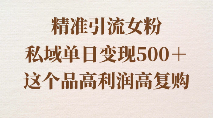 图片[1]-（8742期）精准引流女粉，私域单日变现500＋，高利润高复购，保姆级实操教程分享-蛙蛙资源网