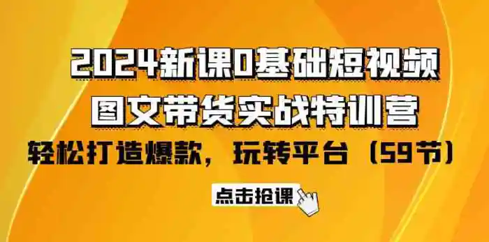图片[1]-2024新课0基础短视频+图文带货实战特训营：玩转平台，轻松打造爆款（59节）-蛙蛙资源网