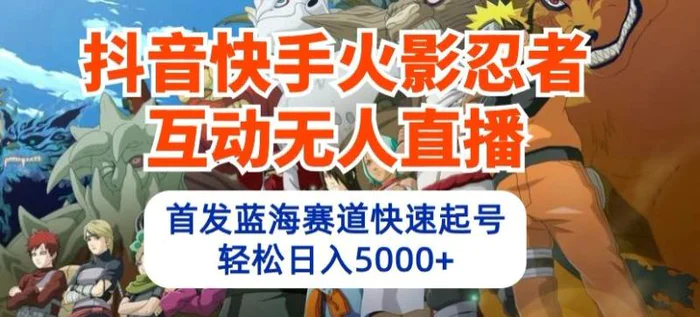 图片[1]-抖音快手火影忍者互动无人直播，首发蓝海赛道快速起号，轻松日入5000+-蛙蛙资源网