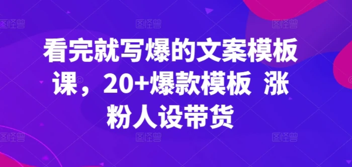 图片[1]-看完就写爆的文案模板课，20+爆款模板  涨粉人设带货-蛙蛙资源网