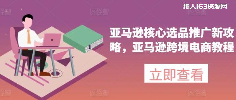 图片[1]-亚马逊核心选品推广新攻略，亚马逊跨境电商教程-蛙蛙资源网