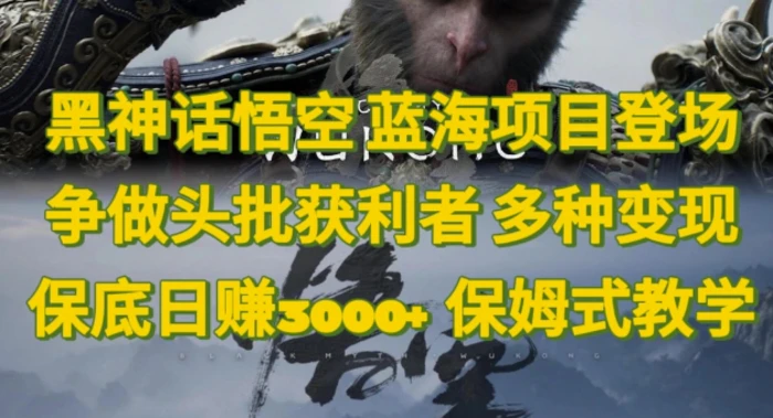 图片[1]-黑神话悟空，蓝海项目登场，争做头批获利者，多种变现日赚3k，保姆式教学-蛙蛙资源网