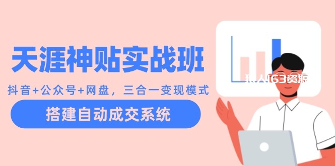 图片[1]-（12534期）天涯神贴实战班：抖音+公众号+网盘，三合一变现模式，搭建自动成交系统-蛙蛙资源网